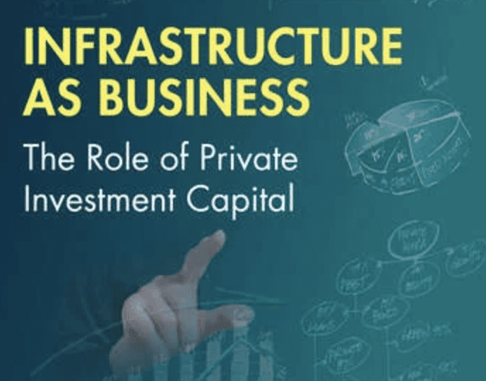 Business of Infrastructure: The Role of Private Investment Capital